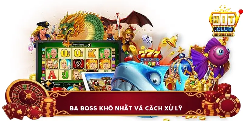 Ba boss khó nhất và cách xử lý