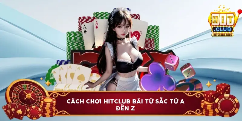 cach choi hitclub bai tu sac 6a1bd582594e0