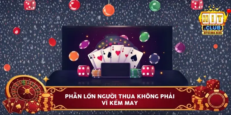 Phần lớn người thua không phải vì kém may