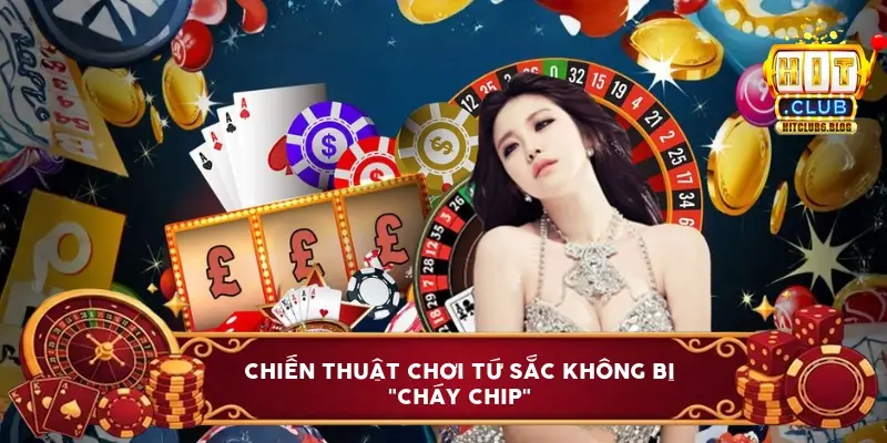 Chiến thuật chơi tứ sắc không bị "cháy chip"