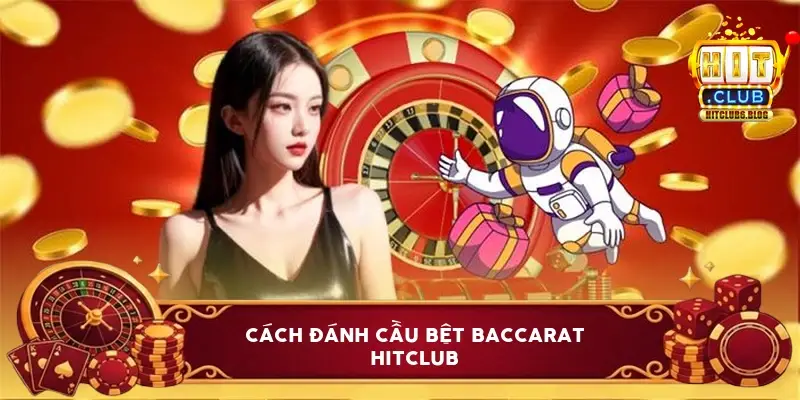 Cách đánh cầu bệt baccarat HitClub