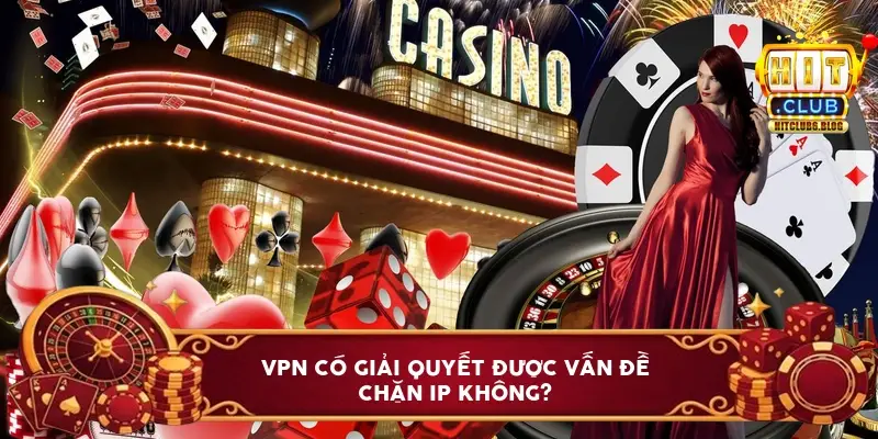 VPN có giải quyết được vấn đề chặn IP không?