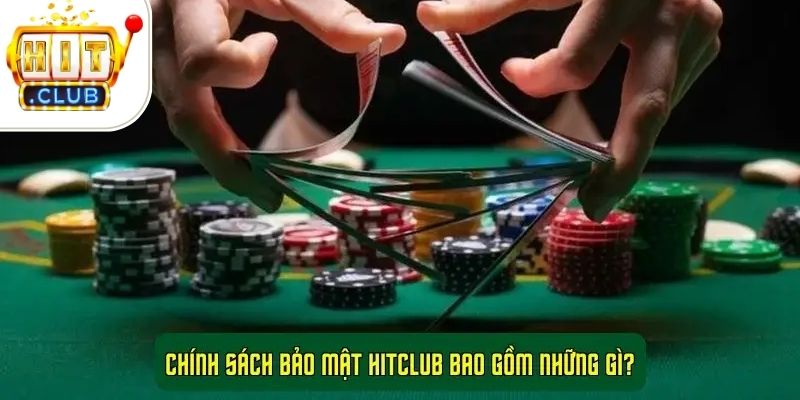 Chính sách bảo mật HitClub bao gồm những gì?
