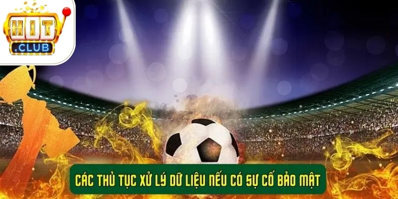 Các thủ tục xử lý dữ liệu nếu có sự cố bảo mật