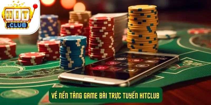 Game bài HitClub - Nền tảng hấp dẫn cho người mê đánh bài 2 về nền tảng game bài trực tuyến HitClub
