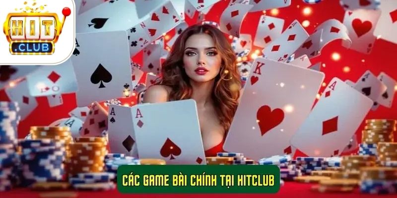 Game bài HitClub - Nền tảng hấp dẫn cho người mê đánh bài 4 Các game bài chính tại HitClub