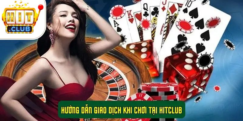 Hướng dẫn giao dịch khi chơi tại Hitclub