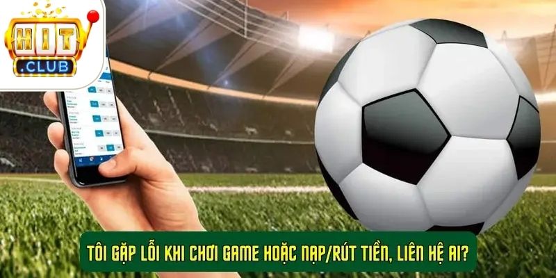 Hỏi Đáp Thường Gặp Hit Club - Giải Đáp Chi Tiết Từ A Đến Z 5 Tôi gặp lỗi khi chơi game hoặc nạp/rút tiền, liên hệ ai?