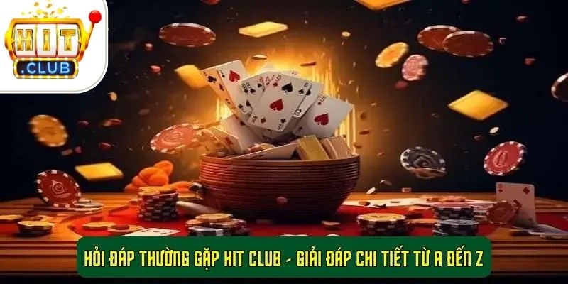 Hỏi Đáp Thường Gặp Hit Club - Giải Đáp Chi Tiết Từ A Đến Z 1 Hỏi Đáp Thường Gặp Hit Club - Giải Đáp Chi Tiết Từ A Đến Z