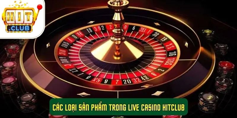 Live Casino HitClub - Sòng Bạc Trực Tuyến Sống Động Tại Nhà 3 Các loại sản phẩm trong Live Casino HitClub