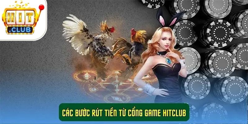 Các Bước Rút Tiền Từ Cổng Game HitClub