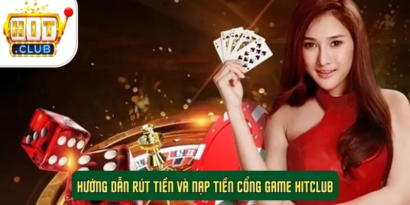 Hướng Dẫn Rút Tiền Và Nạp Tiền Cổng Game HitClub