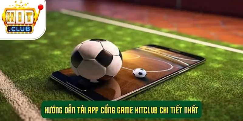 Hướng Dẫn Tải App Cổng Game HitClub Chi Tiết Nhất 1 Hướng Dẫn Tải App Cổng Game HitClub Chi Tiết Nhất